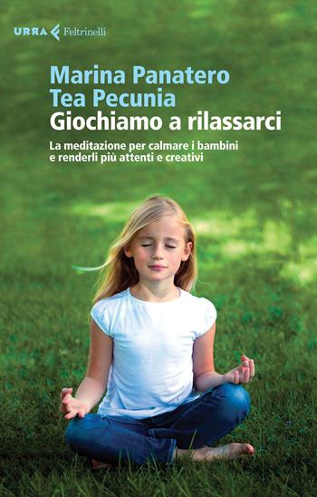 Giochiamo a rilassarci. La meditazione per calmare i bambini e renderli più attenti e creativi - Marina Panatero, Tea Pecunia - Libro Feltrinelli 2015, Urra | Libraccio.it