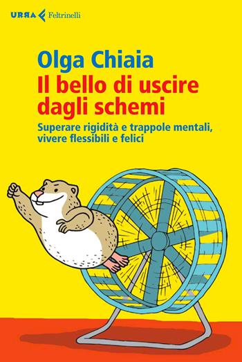 Il bello di uscire dagli schemi. Superare rigidità e trappole mentali, vivere flessibili e felici - Olga Chiaia - Libro Feltrinelli 2015, Urra | Libraccio.it