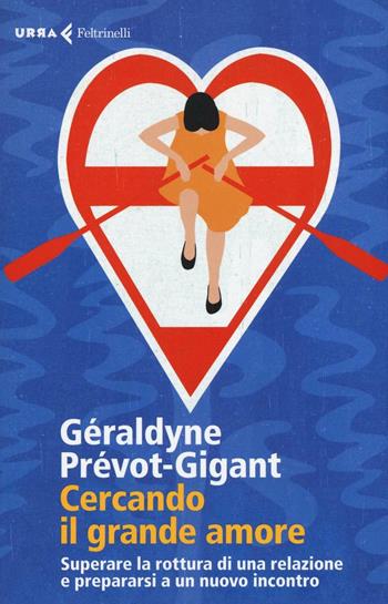 Cercando il grande amore. Superare la rottura di una relazione e prepararsi a un nuovo incontro - Géraldyne Prévot-Gigant - Libro Feltrinelli 2016, Urra | Libraccio.it