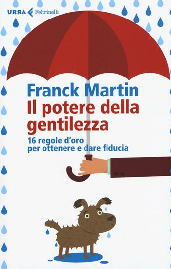 Il potere della gentilezza. 16 regole d'oro per ottenere e dare fiducia - Franck Martin - Libro Feltrinelli 2016, Urra | Libraccio.it