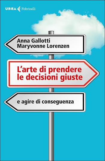 L' arte di prendere le decisioni giuste e agire di conseguenza - Anna Gallotti, Maryvonne Lorenzen - Libro Feltrinelli 2017, Urra | Libraccio.it
