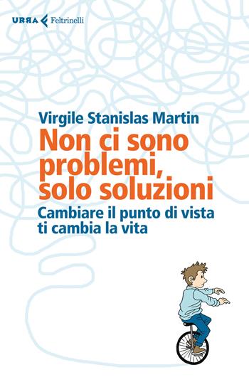Non ci sono problemi, solo soluzioni. Cambiare il punto di vista ti cambia la vita - Virgile Stanislas Martin - Libro Feltrinelli 2017, Urra | Libraccio.it
