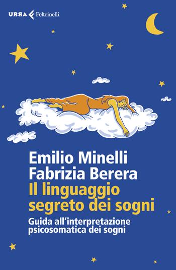 Il linguaggio segreto dei sogni. Guida all'interpretazione psicosomatica dei sogni - Emilio Minelli, Fabrizia Berera - Libro Feltrinelli 2019, Urra | Libraccio.it