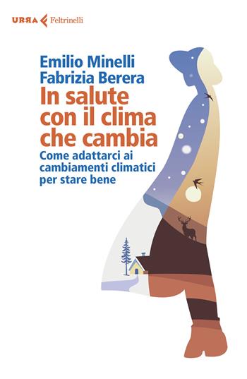 In salute con il clima che cambia. Come adattarci ai cambiamenti climatici per stare bene - Emilio Minelli, Fabrizia Berera - Libro Feltrinelli 2021, Urra | Libraccio.it
