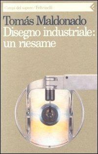 Disegno industriale: un riesame - Tomás Maldonado - Libro Feltrinelli 2005, Campi del sapere | Libraccio.it