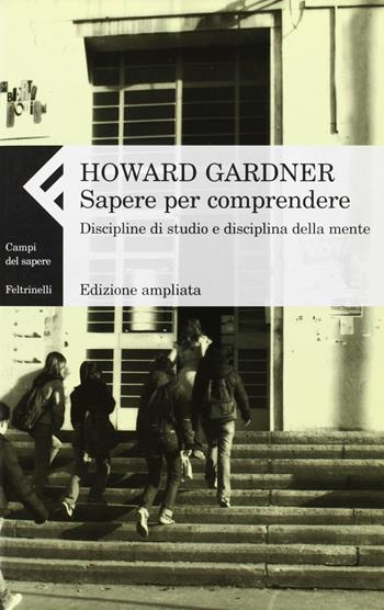 Sapere per comprendere. Discipline di studio e discipline della mente - Howard Gardner - Libro Feltrinelli 2006, Campi del sapere | Libraccio.it