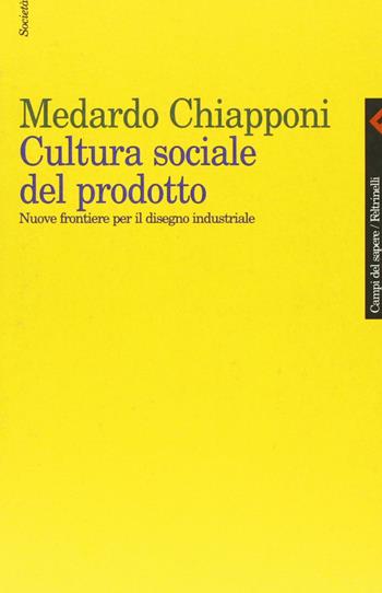 Cultura sociale del prodotto. Nuove frontiere per il disegno industriale - Medardo Chiapponi - Libro Feltrinelli 1999, Campi del sapere | Libraccio.it