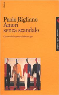 Amori senza scandalo. Cosa vuol dire essere lesbica e gay - Paolo Rigliano - Libro Feltrinelli 2006, Campi del sapere | Libraccio.it