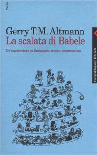 La scalata di Babele. Un'esplorazione su linguaggio, mente, comprensione - Gerry T. M. Altmann - Libro Feltrinelli 2001, Campi del sapere | Libraccio.it