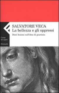 La bellezza e gli oppressi. Dieci lezioni sull'idea di giustizia - Salvatore Veca - Libro Feltrinelli 2002, Campi del sapere | Libraccio.it