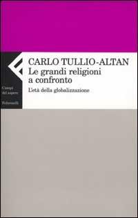 Le grandi religioni a confronto. L'età della globalizzazione - Carlo Tullio Altan - Libro Feltrinelli 2002, Campi del sapere | Libraccio.it