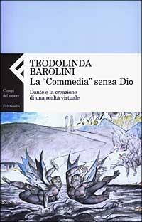La «Commedia» senza Dio. Dante e la creazione di una realtà virtuale - Teodolinda Barolini - Libro Feltrinelli 2003, Campi del sapere | Libraccio.it