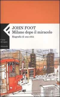 Milano dopo il miracolo. Biografia di una città - John Foot - Libro Feltrinelli 2008, Campi del sapere | Libraccio.it