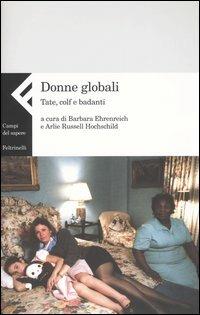 Donne globali. Tate, colf e badanti  - Libro Feltrinelli 2004, Campi del sapere | Libraccio.it