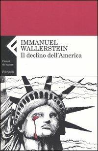 Il declino dell'America - Immanuel Wallerstein - Libro Feltrinelli 2004, Campi del sapere | Libraccio.it