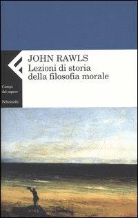 Lezioni di storia della filosofia morale - John Rawls - Libro Feltrinelli 2004, Campi del sapere | Libraccio.it