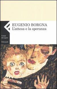 L' attesa e la speranza - Eugenio Borgna - Libro Feltrinelli 2006, Campi del sapere | Libraccio.it