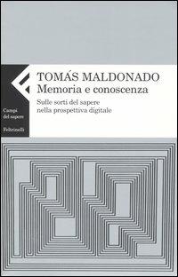 Memoria e conoscenza. Sulle sorti del sapere nella prospettiva digitale - Tomás Maldonado - Libro Feltrinelli 2006, Campi del sapere | Libraccio.it