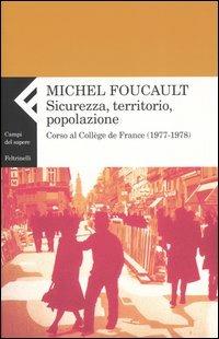 Sicurezza, territorio, popolazione. Corso al Collège de France (1977-1978) - Michel Foucault - Libro Feltrinelli 2007, Campi del sapere | Libraccio.it