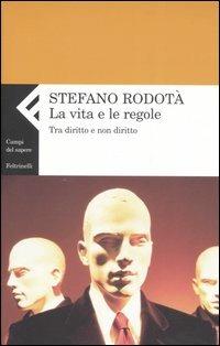 La vita e le regole. Tra diritto e non diritto - Stefano Rodotà - Libro Feltrinelli 2007, Campi del sapere | Libraccio.it