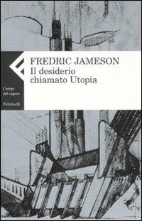 Il desiderio chiamato utopia - Fredric Jameson - Libro Feltrinelli 2007, Campi del sapere | Libraccio.it