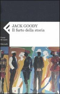 Il furto della storia - Jack Goody - Libro Feltrinelli 2008, Campi del sapere | Libraccio.it