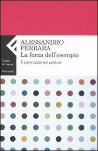 La forza dell'esempio. Il paradigma del giudizio - Alessandro Ferrara - Libro Feltrinelli 2008, Campi del sapere | Libraccio.it
