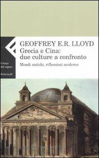 Grecia e Cina: due culture a confronto. Mondi antichi, riflessioni moderne - Geoffrey E. Lloyd - Libro Feltrinelli 2008, Campi del sapere | Libraccio.it
