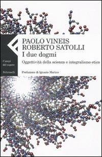 I due dogmi. Oggettività della scienza e integralismo etico - Paolo Vineis, Roberto Satolli - Libro Feltrinelli 2009, Campi del sapere | Libraccio.it