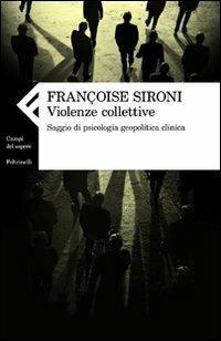 Violenze collettive. Saggio di psicologia geopolitica clinica - Françoise Sironi - Libro Feltrinelli 2010, Campi del sapere | Libraccio.it