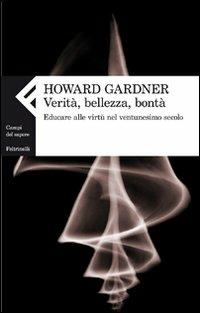 Verità, bellezza, bontà. Educare alle virtù nel ventunesimo secolo - Howard Gardner - Libro Feltrinelli 2011, Campi del sapere | Libraccio.it