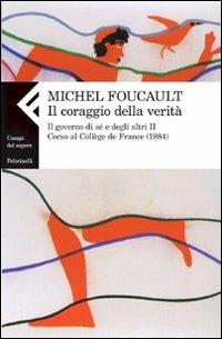 Il coraggio della verità. Il governo di sé e degli altri II. Corso al Collège de France (1984) - Michel Foucault - Libro Feltrinelli 2011, Campi del sapere | Libraccio.it