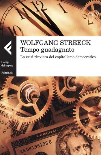 Tempo guadagnato. La crisi rinviata del capitalismo democratico - Wolfgang Streeck - Libro Feltrinelli 2013, Campi del sapere | Libraccio.it