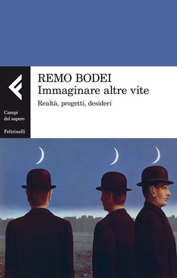 Immaginare altre vite. Realtà, progetti, desideri - Remo Bodei - Libro Feltrinelli 2013, Campi del sapere | Libraccio.it