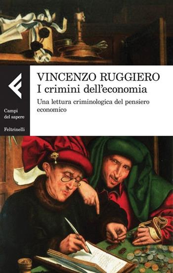 I crimini dell'economia. Una lettura criminologica del pensiero economico - Vincenzo Ruggiero - Libro Feltrinelli 2013, Campi del sapere | Libraccio.it