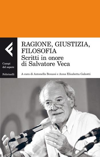Ragione, giustizia, filosofia. Scritti in onore di Salvatore Veca  - Libro Feltrinelli 2013, Campi del sapere | Libraccio.it