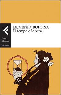 Il tempo e la vita - Eugenio Borgna - Libro Feltrinelli 2015, Campi del sapere | Libraccio.it