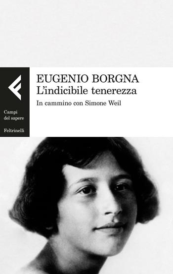 L'indicibile tenerezza. In cammino con Simone Weil - Eugenio Borgna - Libro Feltrinelli 2016, Campi del sapere | Libraccio.it
