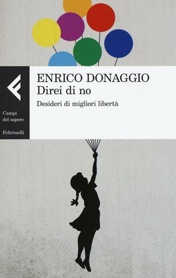 Direi di no. Desideri di migliori libertà - Enrico Donaggio - Libro Feltrinelli 2016, Campi del sapere | Libraccio.it
