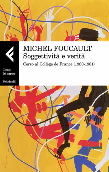 Soggettività e verità. Corso al Collège de France (1980-1981) - Michel Foucault - Libro Feltrinelli 2017, Campi del sapere | Libraccio.it