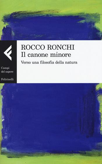 Il canone minore. Verso una filosofia della natura - Rocco Ronchi - Libro Feltrinelli 2017, Campi del sapere | Libraccio.it