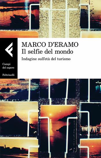Il selfie del mondo. Indagine sull'età del turismo - Marco D'Eramo - Libro Feltrinelli 2017, Campi del sapere | Libraccio.it