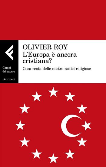L' Europa è ancora cristiana? Cosa resta delle nostre radici religiose - Olivier Roy - Libro Feltrinelli 2019, Campi del sapere | Libraccio.it