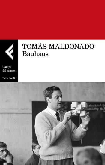 Bauhaus - Tomás Maldonado - Libro Feltrinelli 2019, Campi del sapere | Libraccio.it