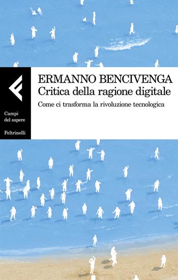 Critica della ragione digitale - Ermanno Bencivenga - Libro Feltrinelli 2020, Campi del sapere | Libraccio.it