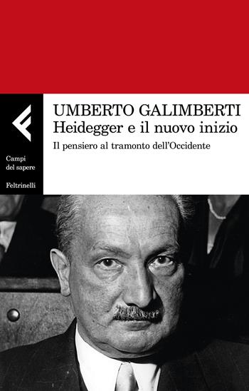 Heidegger e il nuovo inizio. Il pensiero al tramonto dell’Occidente - Umberto Galimberti - Libro Feltrinelli 2020, Campi del sapere | Libraccio.it