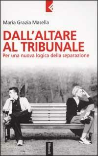 Dall'altare al tribunale. Per una nuova logica della separazione - M. Grazia Masella - Libro Feltrinelli 2003, Serie bianca | Libraccio.it