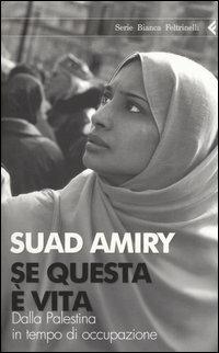 Se questa è vita. Dalla Palestina in tempo di occupazione - Suad Amiry - Libro Feltrinelli 2005, Serie bianca | Libraccio.it