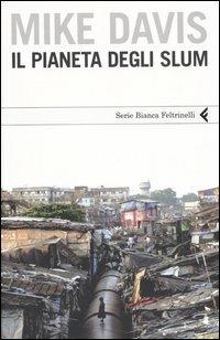 Il pianeta degli slum - Mike Davis - Libro Feltrinelli 2006, Serie bianca | Libraccio.it