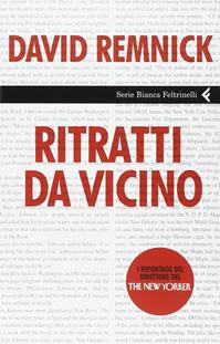 Ritratti da vicino - David Remnick - Libro Feltrinelli 2007, Serie bianca | Libraccio.it